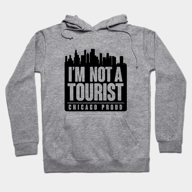 I'M NOT A TOURIST - CHICAGO PROUD! Hoodie by BRAVOMAXXX